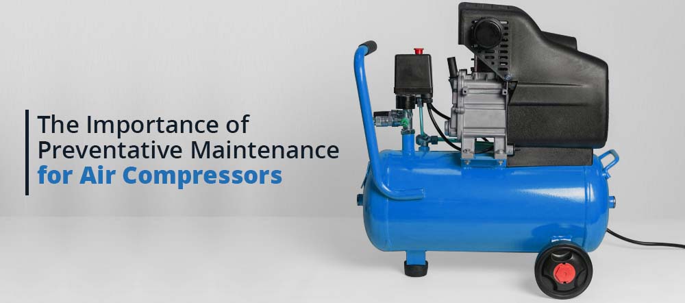 The Importance of Air Compressor Preventative Maintenance